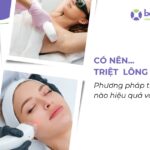 Có nên triệt lông không? Phương pháp triệt lông hiệu quả?