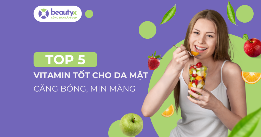 Vitamin nào tốt cho da mặt mà bạn nên bổ sung?