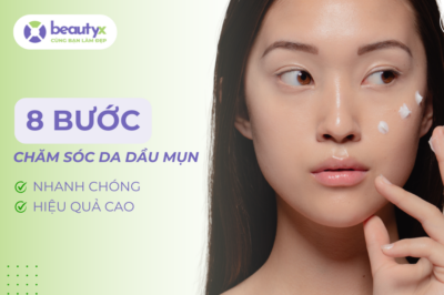 8 Bước Chăm Sóc Da Dầu Mụn Phục Hồi Nhanh Chóng, Hiệu Quả